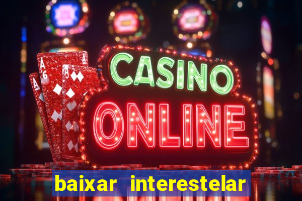 baixar interestelar filme completo dublado